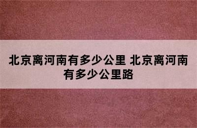 北京离河南有多少公里 北京离河南有多少公里路